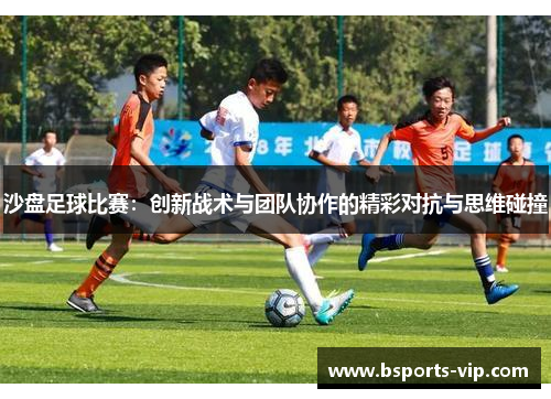 沙盘足球比赛：创新战术与团队协作的精彩对抗与思维碰撞