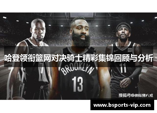 哈登领衔篮网对决骑士精彩集锦回顾与分析